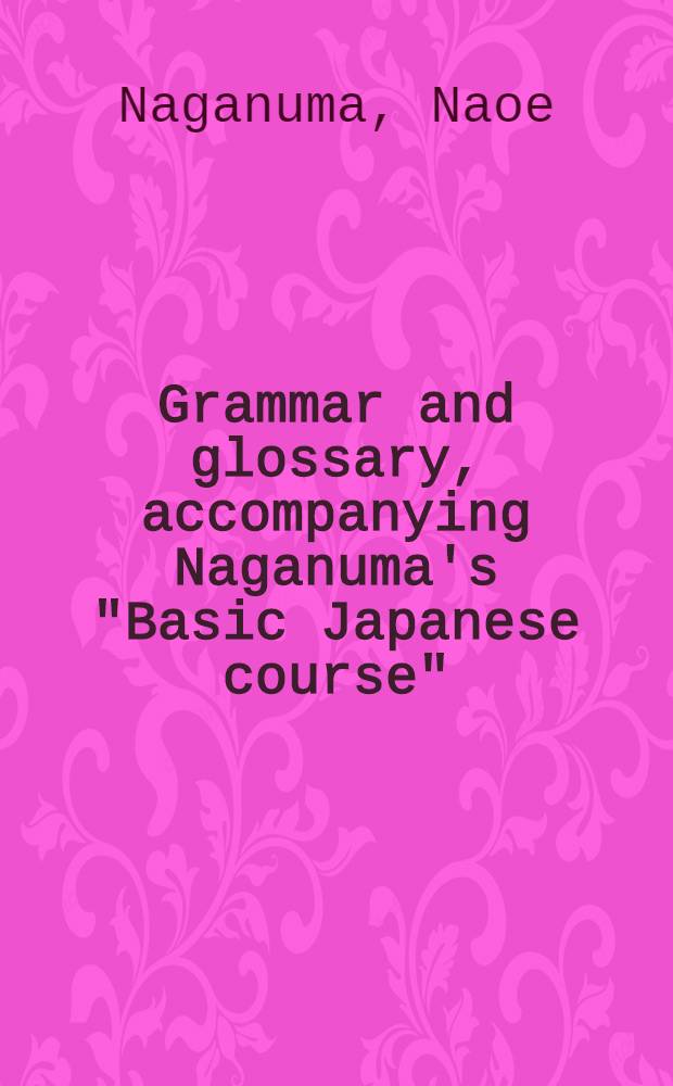 Grammar and glossary, accompanying Naganuma's "Basic Japanese course"