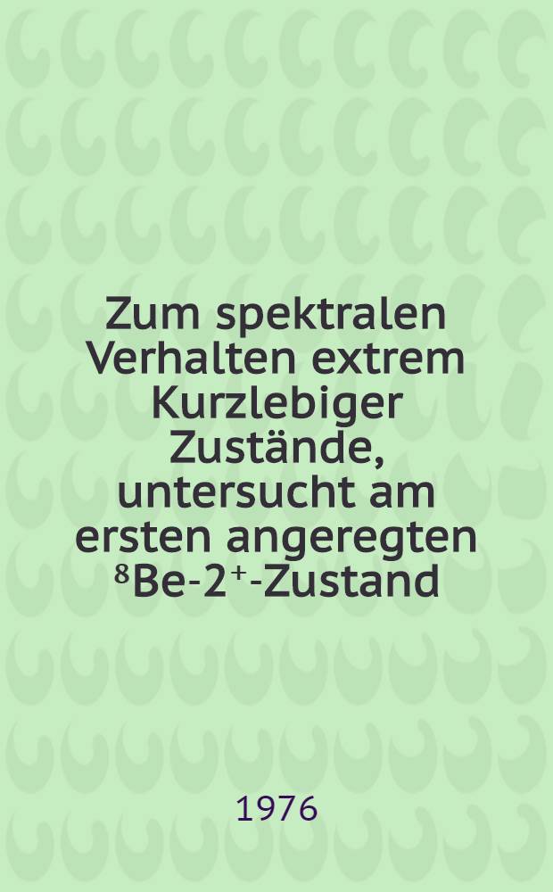 Zum spektralen Verhalten extrem Kurzlebiger Zust&auml;nde, untersucht am ersten angeregten ⁸Be-2⁺-Zustand : Inaug.-Diss. ... der Math.-naturwiss. Fak. der Univ. zu K&ouml;ln