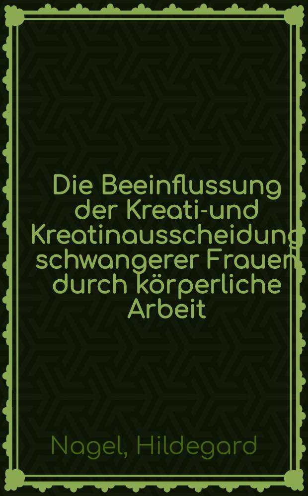 Die Beeinflussung der Kreatin- und Kreatinausscheidung schwangerer Frauen durch körperliche Arbeit : Inaug.-Diss. zur Erlangung der Würde eines Doctor medicinae der Universität Bern