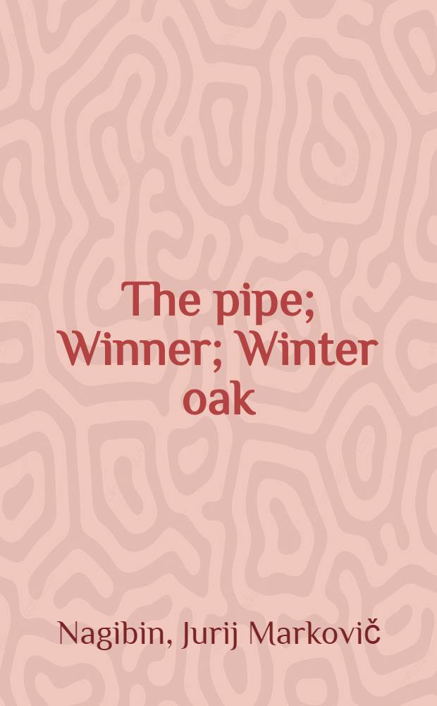 The pipe; Winner; Winter oak: (Stories) / Transl. from the Russ. by V. Shneerson
