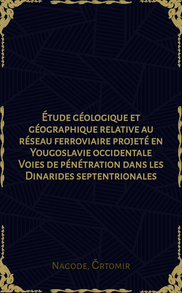 [Étude géologique et géographique relative au réseau ferroviaire projeté en Yougoslavie occidentale Voies de pénétration dans les Dinarides septentrionales