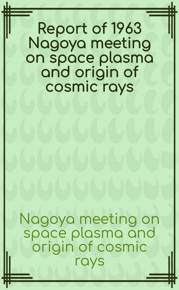 Report of 1963 Nagoya meeting on space plasma and origin of cosmic rays