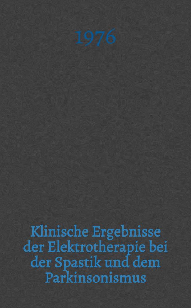 Klinische Ergebnisse der Elektrotherapie bei der Spastik und dem Parkinsonismus : Inaug.-Diss. ... der ... Med. Fak. der ... Univ. zu Bonn