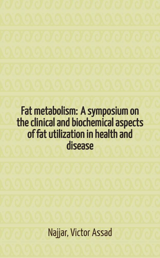 Fat metabolism : A symposium on the clinical and biochemical aspects of fat utilization in health and disease