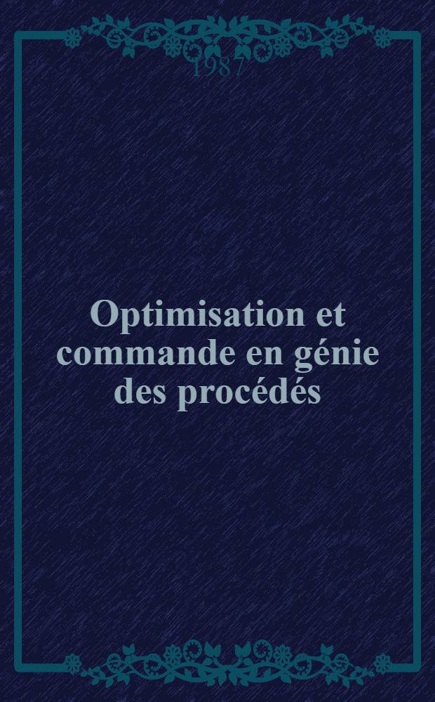 Optimisation et commande en g&eacute;nie des proc&eacute;d&eacute;s