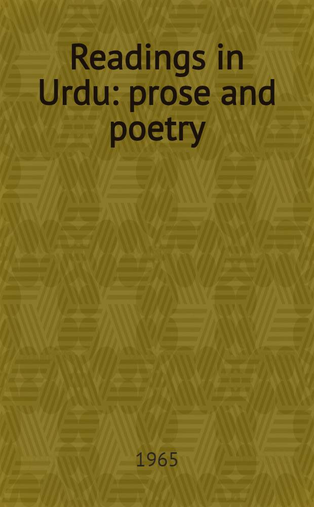 Readings in Urdu: prose and poetry : Selected Urdu poetry, plus ten selections of Urdu prose : A text for the student with a basic knowledge of the Urdu language
