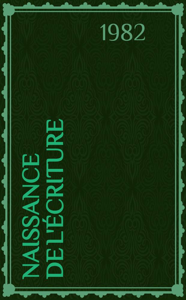 Naissance de l'écriture : Cunéiformes et hiéroglyphes : Catalogue de l'Expos., galeries nat. du Grand Palais, 7 mai - 9 août 1982