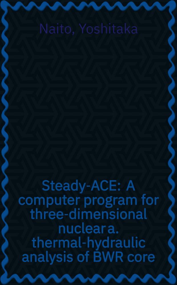 Steady-ACE : A computer program for three-dimensional nuclear a. thermal-hydraulic analysis of BWR core
