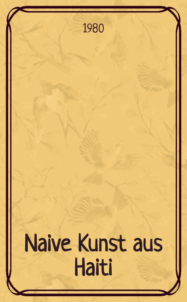 Naive Kunst aus Haiti : Sammlung Hentrich. Katalog der Ausst., Kunstmuseum D&uuml;sseldorf, Malhaus, 12. Juli bis 24. Aug. 1980