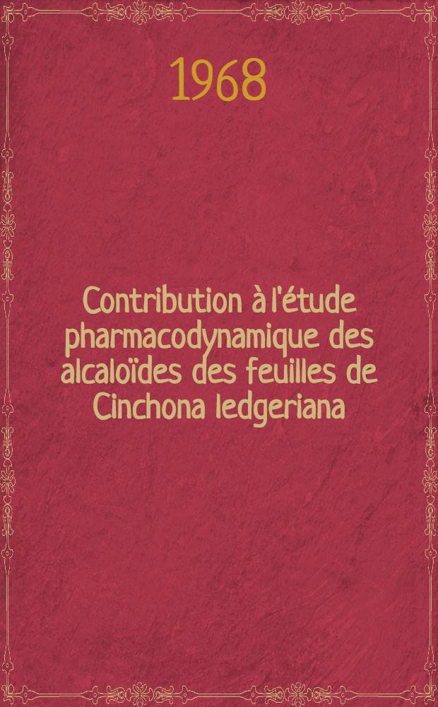 Contribution à l'étude pharmacodynamique des alcaloïdes des feuilles de Cinchona ledgeriana (Moens) - Rubiacées : Thèse ..