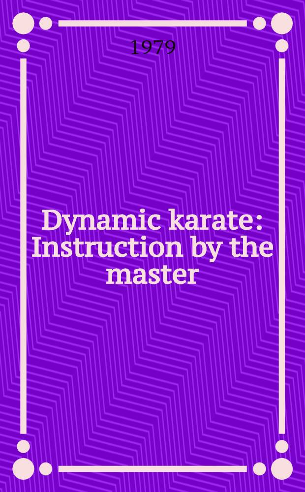 Dynamic karate : Instruction by the master