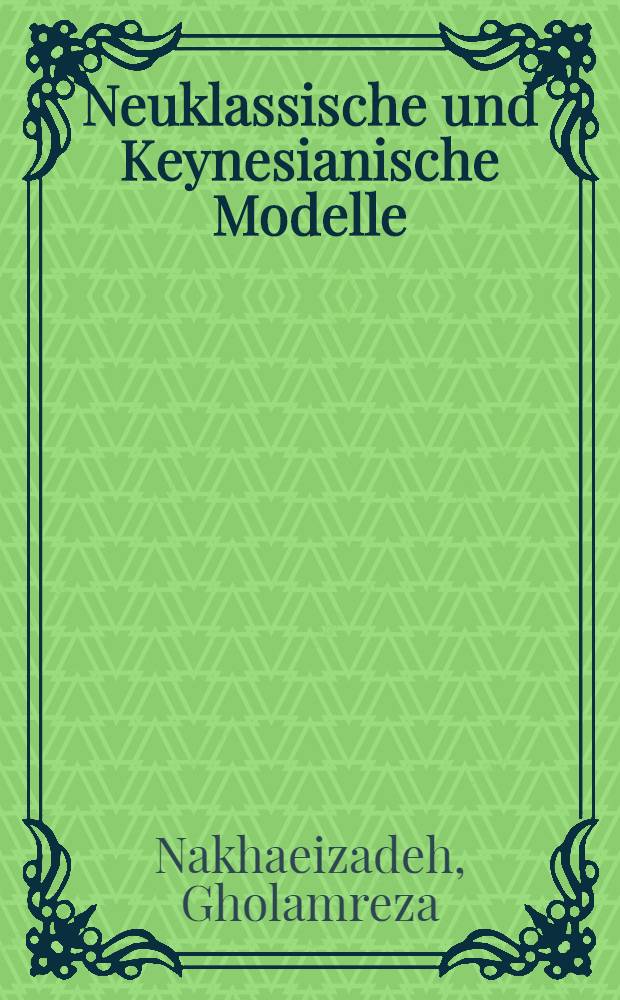 Neuklassische und Keynesianische Modelle : Theoretische Analyse u. empirischer Vergleich