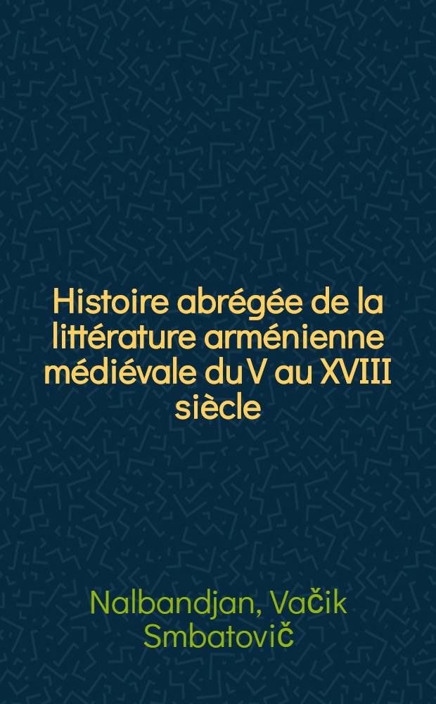 Histoire abrégée de la littérature arménienne médiévale du V au XVIII siècle
