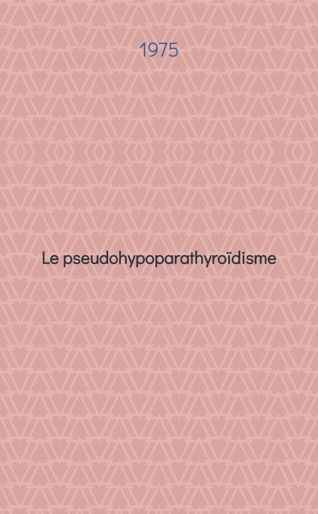 Le pseudohypoparathyro&iuml;disme : Th&egrave;se ..