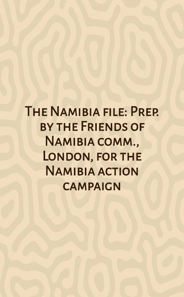 The Namibia file : Prep. by the Friends of Namibia comm., London, for the Namibia action campaign : Publ. ... by the United Nations Youth & student assoc. (UNYSA)