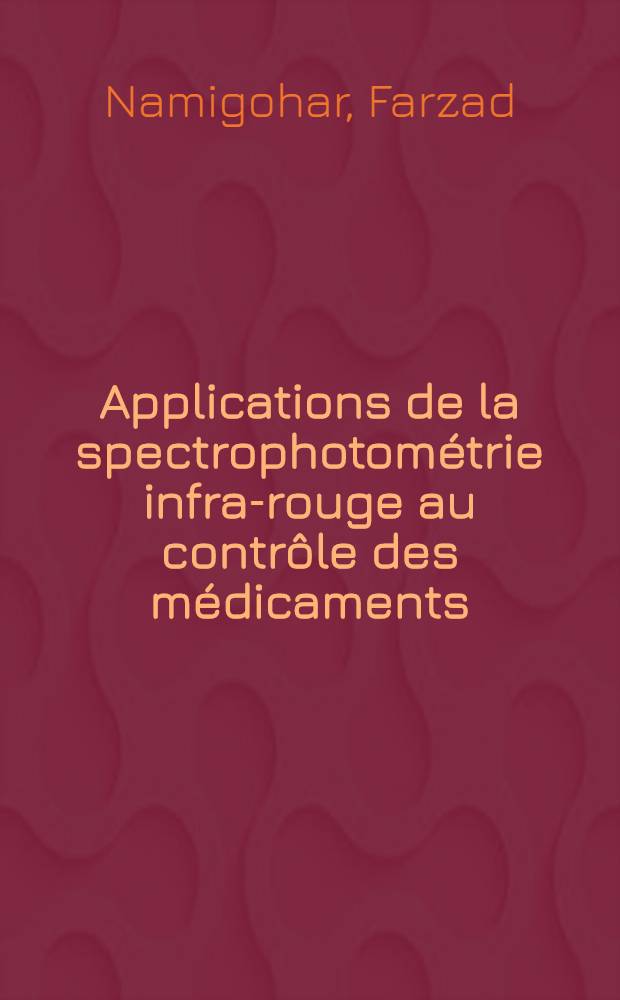 Applications de la spectrophotométrie infra-rouge au contrôle des médicaments : 1-re thèse prés. ... à l'Univ. de Bordeaux II ..