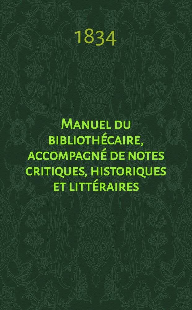Manuel du bibliothécaire, accompagné de notes critiques, historiques et littéraires