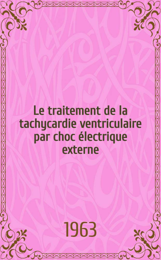 Le traitement de la tachycardie ventriculaire par choc électrique externe : Thèse ..