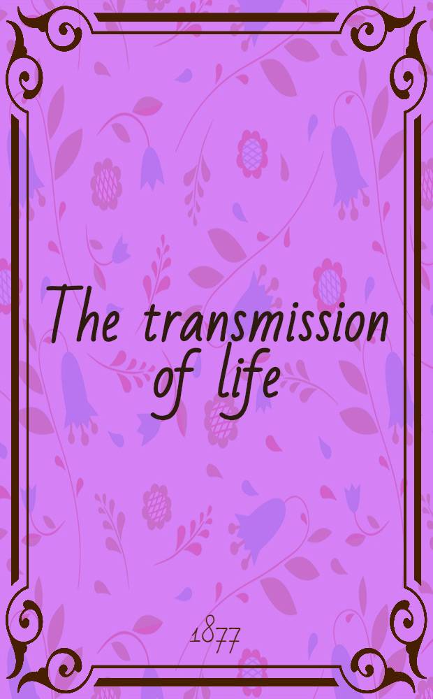 The transmission of life : Counsels on the nature a. hygiene of the masculine functions