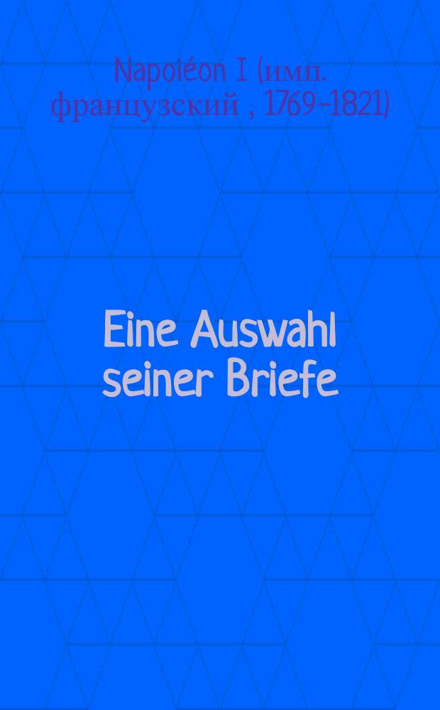 Eine Auswahl seiner Briefe : Proklamationen, Gespräche