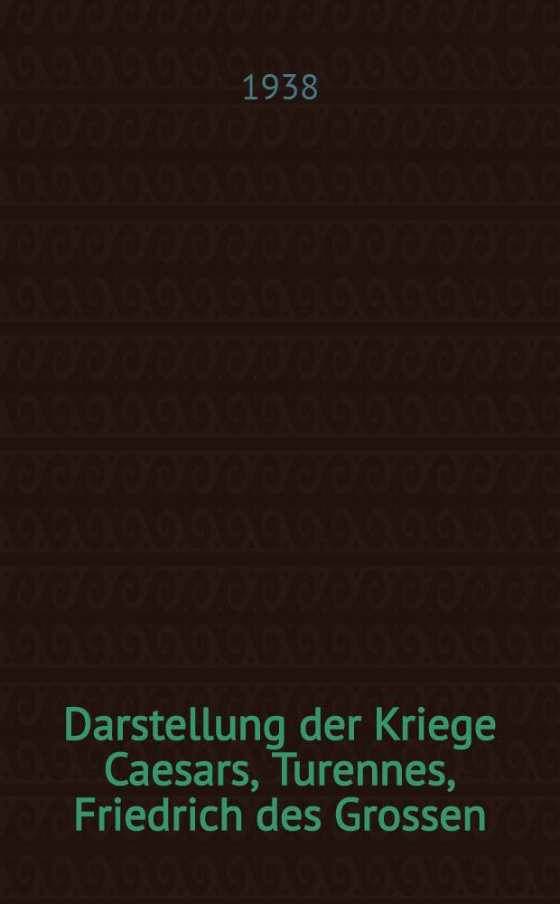 Darstellung der Kriege Caesars, Turennes, Friedrich des Grossen : Vom Kaiser in seinen letzten Lebensjahren im Exil auf St. Helena geschrieben und kritisch erläutert