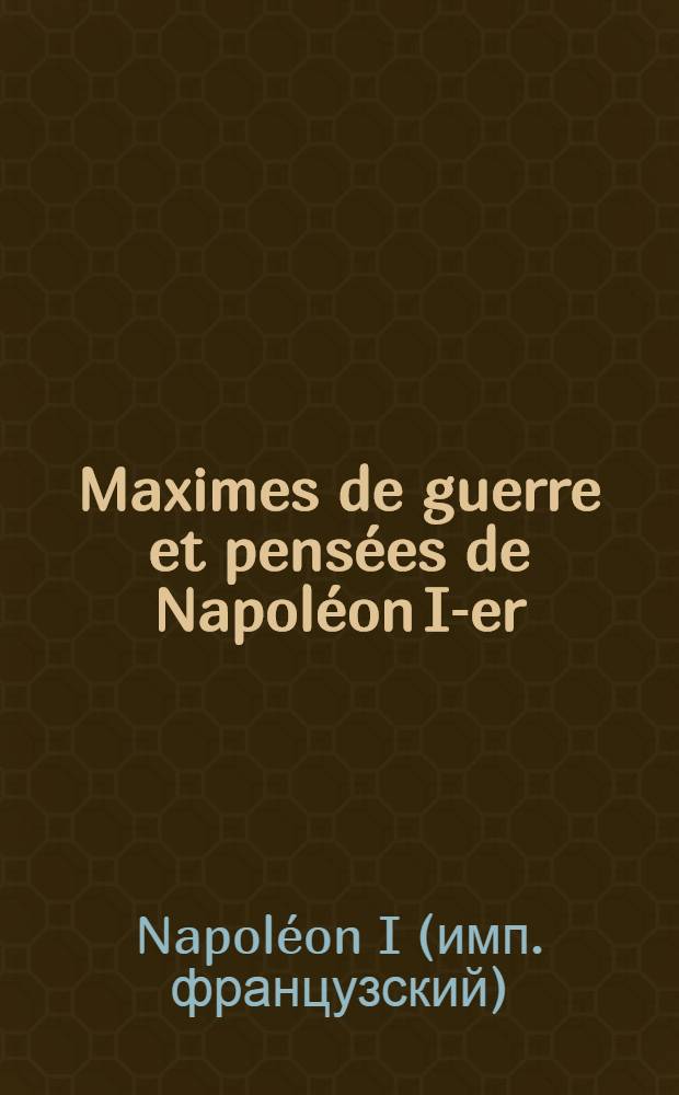 Maximes de guerre et pensées de Napoléon I-er