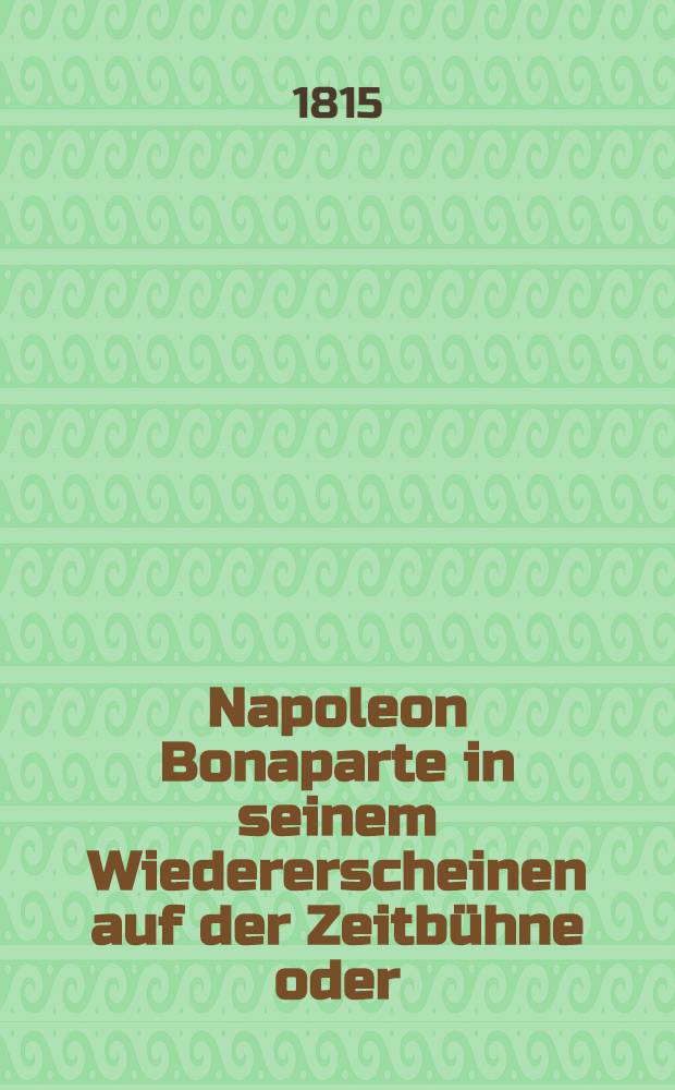 Napoleon Bonaparte in seinem Wiedererscheinen auf der Zeitbühne oder: Was will - was kann er?