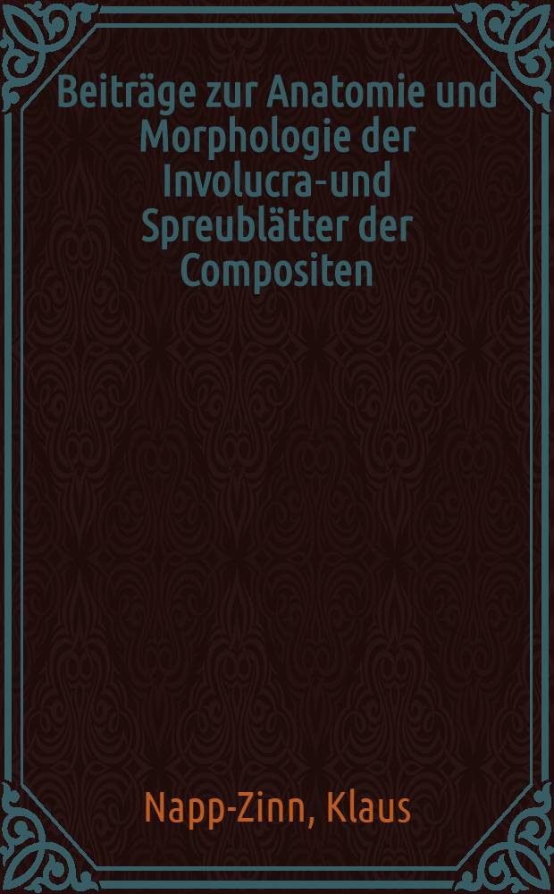 Beiträge zur Anatomie und Morphologie der Involucral- und Spreublätter der Compositen