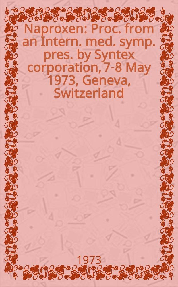 Naproxen : Proc. from an Intern. med. symp. pres. by Syntex corporation, 7-8 May 1973, Geneva, Switzerland