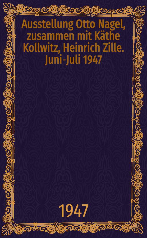 Ausstellung Otto Nagel, zusammen mit Käthe Kollwitz, Heinrich Zille. Juni-Juli 1947