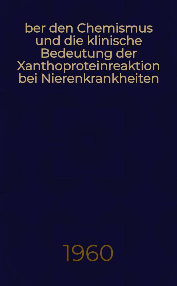 Über den Chemismus und die klinische Bedeutung der Xanthoproteinreaktion bei Nierenkrankheiten : Inaug.-Diss. ... der Univ. des Saarlandes