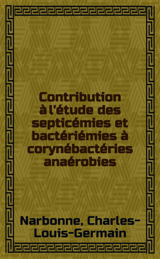 Contribution &agrave; l'&eacute;tude des septic&eacute;mies et bact&eacute;ri&eacute;mies &agrave; coryn&eacute;bact&eacute;ries ana&eacute;robies : &Agrave; propos de deux cas : Th&egrave;se pr&eacute;sent&eacute;e ... pour obtenir le grade de docteur en m&eacute;d