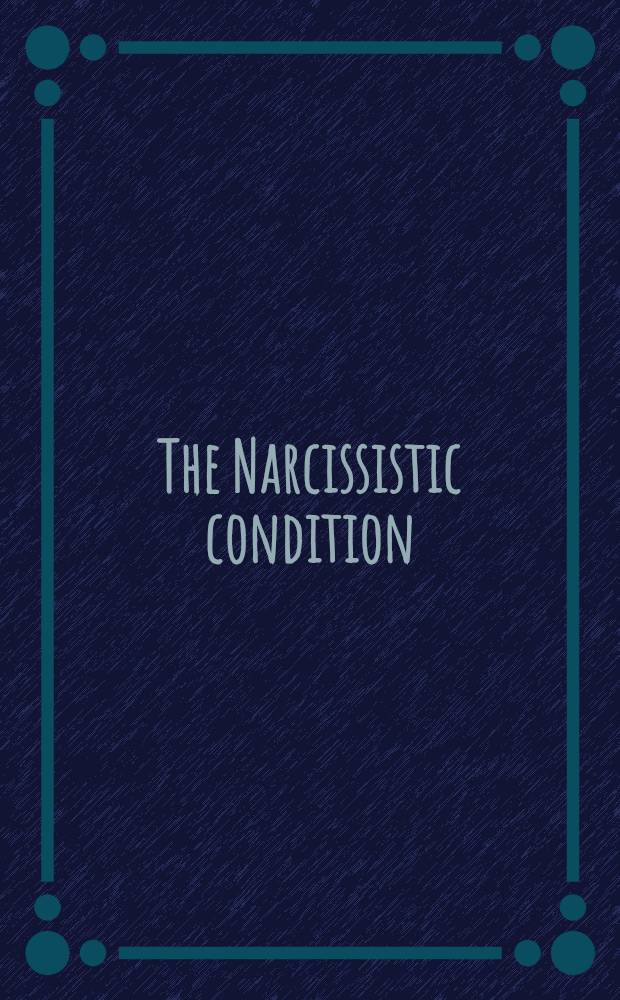 The Narcissistic condition : A fact of our lives and times