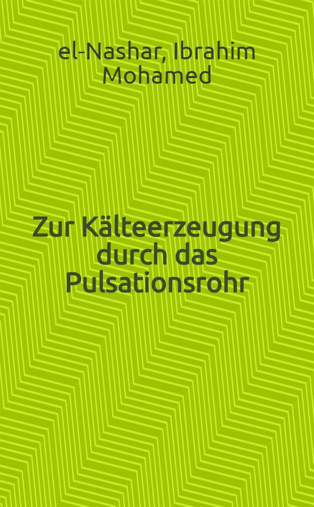 Zur Kälteerzeugung durch das Pulsationsrohr : Abh. ... der Eidgenössischen techn. Hochsch. Zürich
