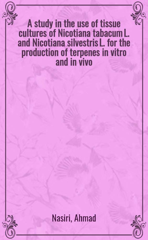 A study in the use of tissue cultures of Nicotiana tabacum L. and Nicotiana silvestris L. for the production of terpenes in vitro and in vivo : Diss.
