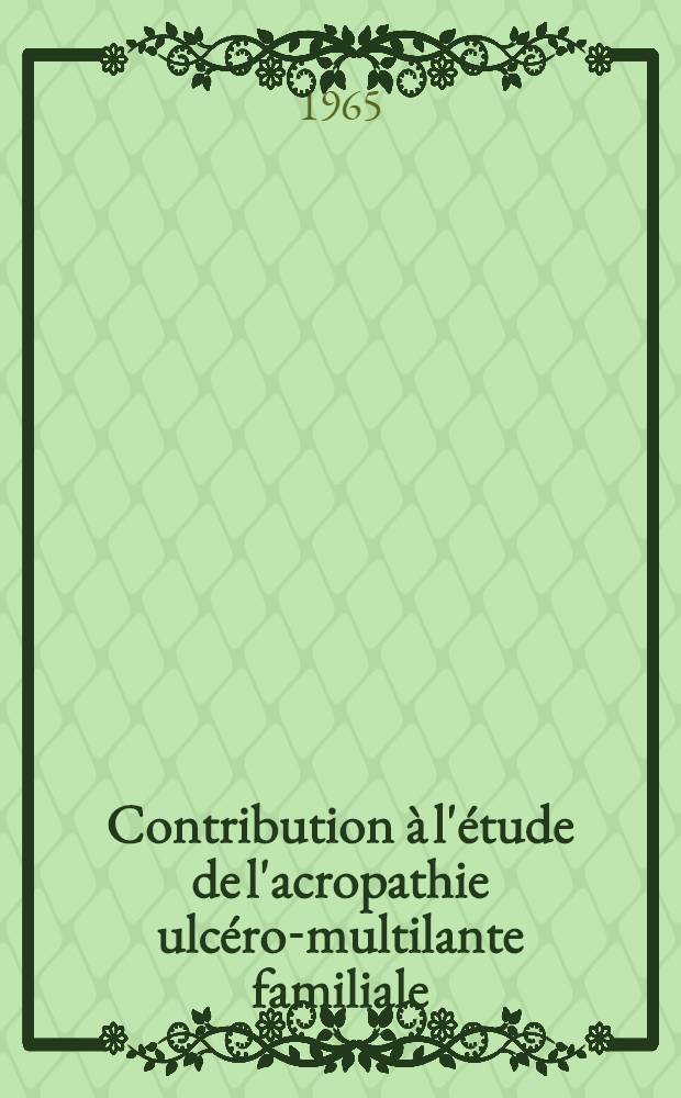 Contribution &agrave; l'&eacute;tude de l'acropathie ulc&eacute;ro-multilante familiale : &Agrave; propos de cinq observations : Th&egrave;se ..