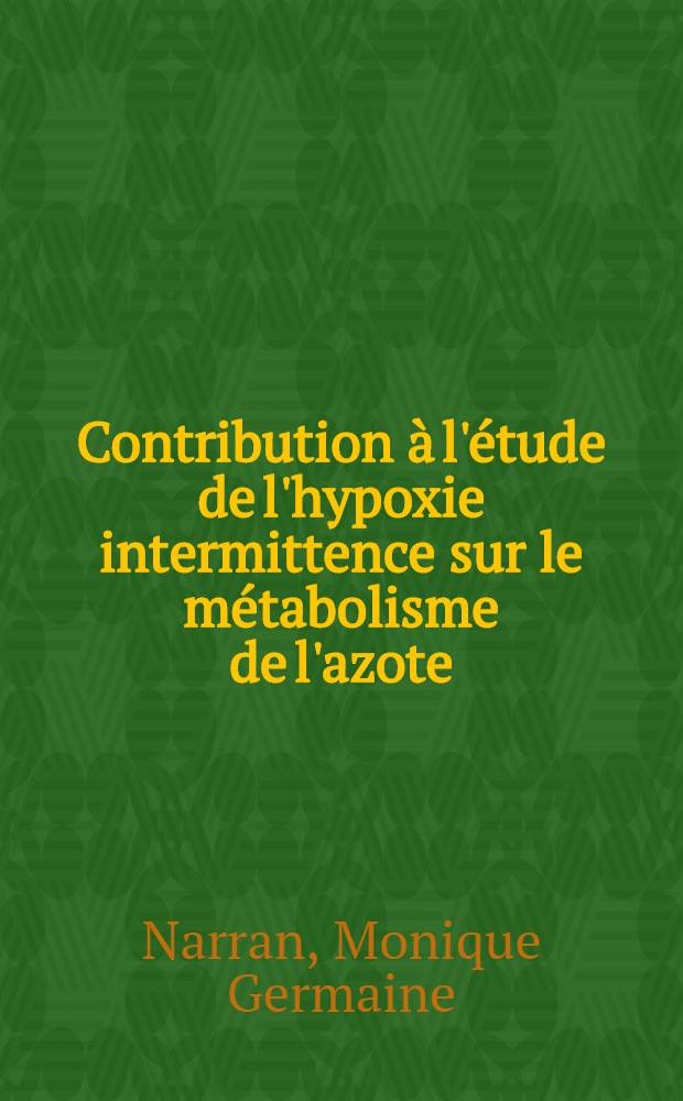 Contribution &agrave; l'&eacute;tude de l'hypoxie intermittence sur le m&eacute;tabolisme de l'azote : Th&egrave;se pour le doctorat en m&eacute;d. (dipl&ocirc;me d'&Eacute;tat)
