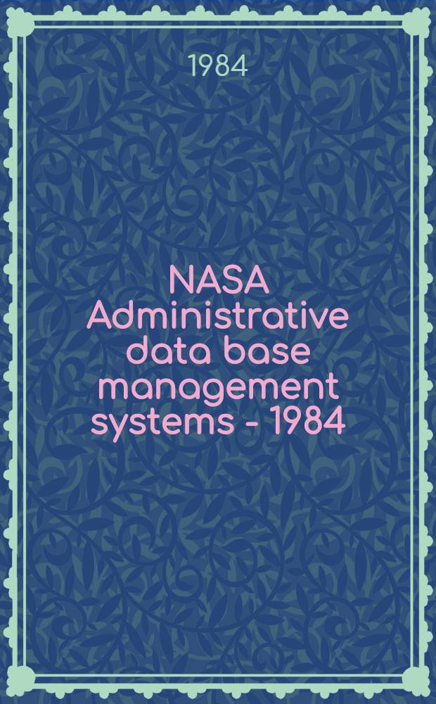 NASA Administrative data base management systems - 1984 : Proc. of a Conf. held at NASA Langley research center Hampton, (Va) June 6-7, 1984