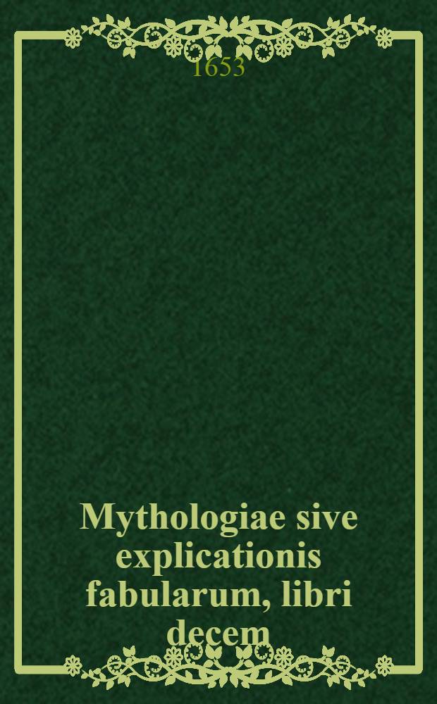 ... Mythologiae sive explicationis fabularum, libri decem : ... Nuper ab ipso autore recogniti et locupletati. Eiusdem libri IV De venatione ... : Accessit G. Linocerij Musarum Mythologia, & Anonymi observationum in totam de diis gentium narrationem, libellus