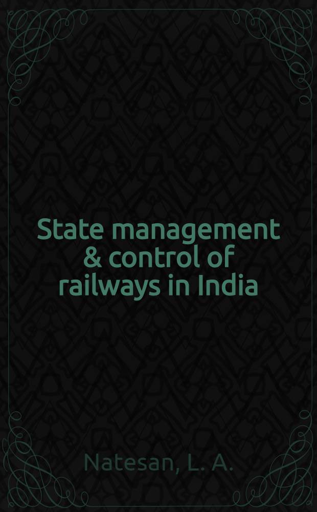 State management & control of railways in India : A study of railway finance rates and policy during 1920-37