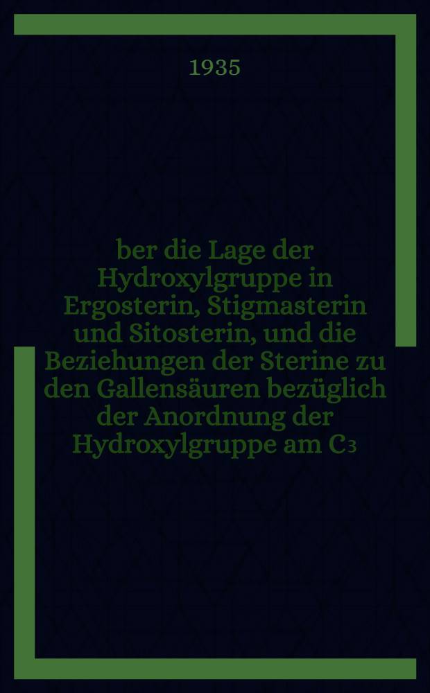 Über die Lage der Hydroxylgruppe in Ergosterin, Stigmasterin und Sitosterin, und die Beziehungen der Sterine zu den Gallensäuren bezüglich der Anordnung der Hydroxylgruppe am C₃ : Inaug.-Diss. ... der Georg August-Universität