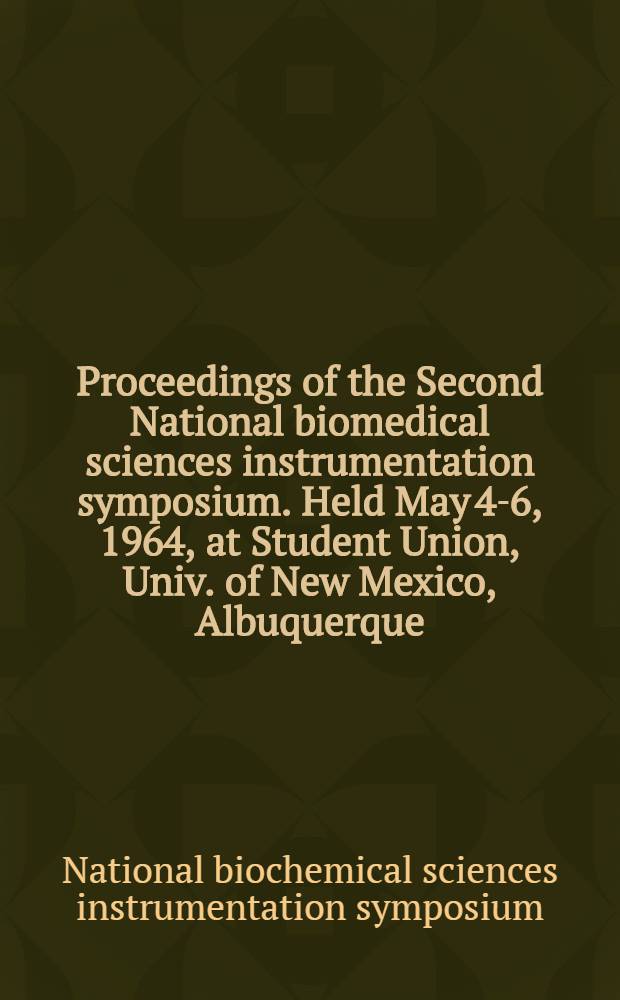 Proceedings of the Second National biomedical sciences instrumentation symposium. Held May 4-6, 1964, at Student Union, Univ. of New Mexico, Albuquerque, New Mexico