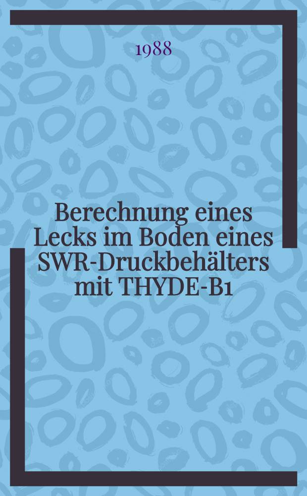 Berechnung eines Lecks im Boden eines SWR-Druckbehälters mit THYDE-B1