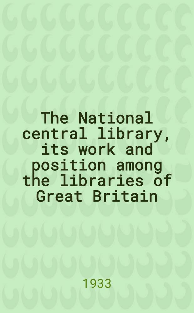 The National central library, its work and position among the libraries of Great Britain