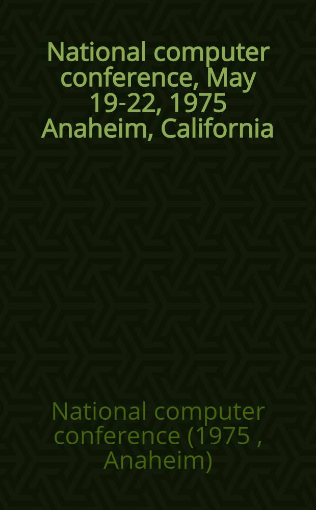 National computer conference, May 19-22, 1975 Anaheim, California