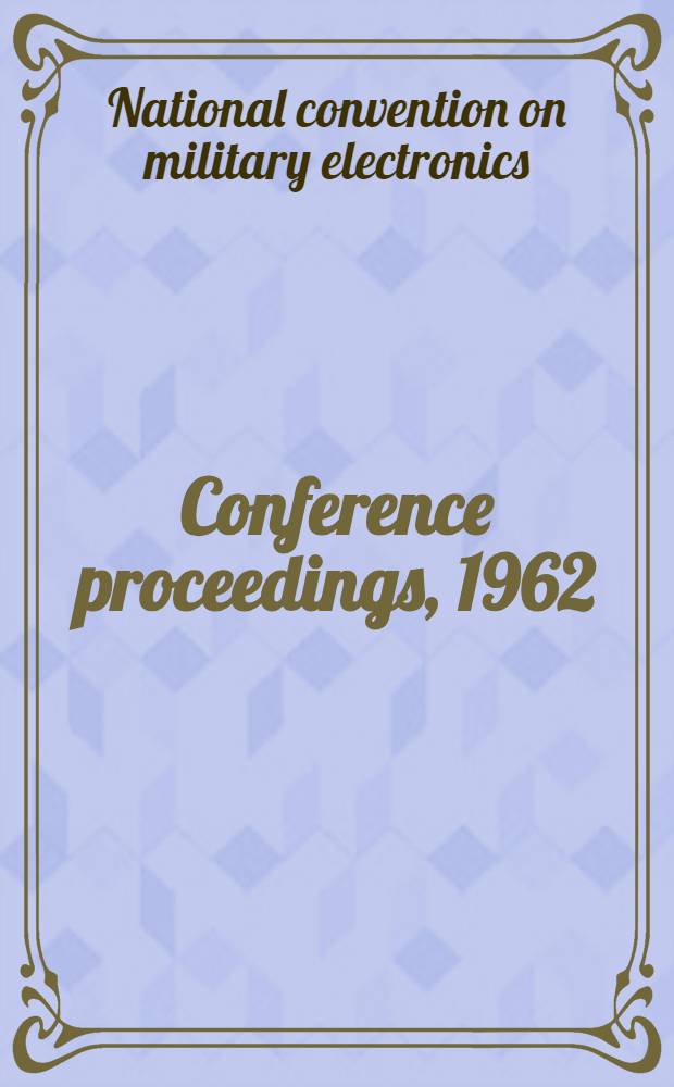 Conference proceedings, 1962 : Spons. by Professional group on military electronics, Inst. of radio engineers