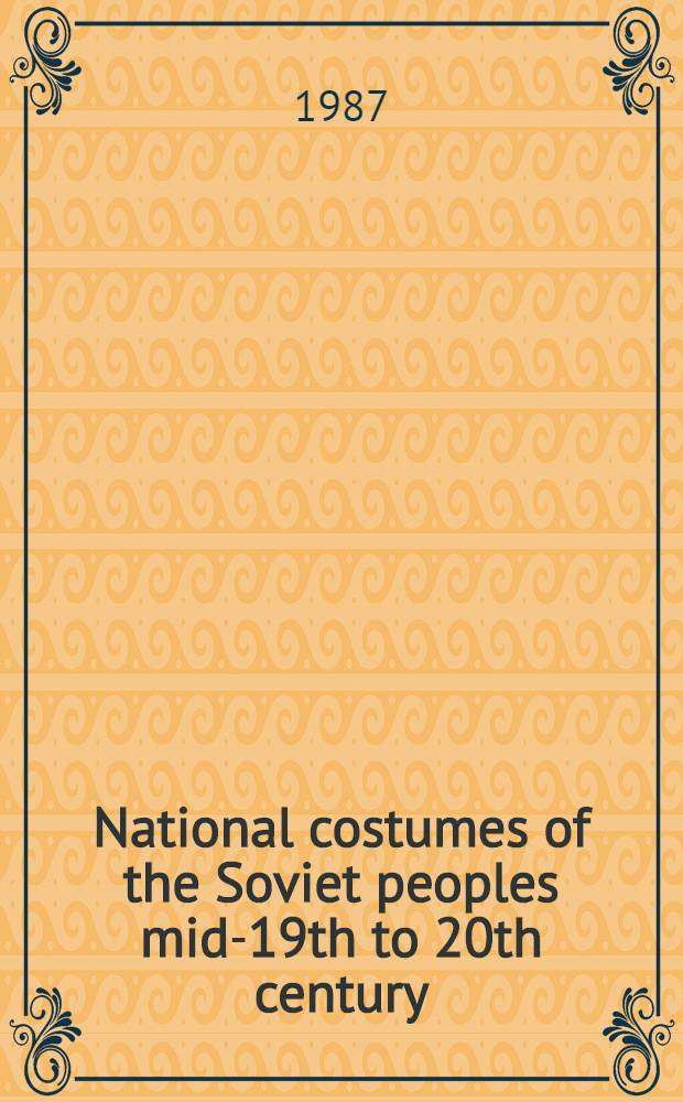 National costumes of the Soviet peoples mid-19th to 20th century : Exhib. catalogue, USSR Nat. museum of ethnography
