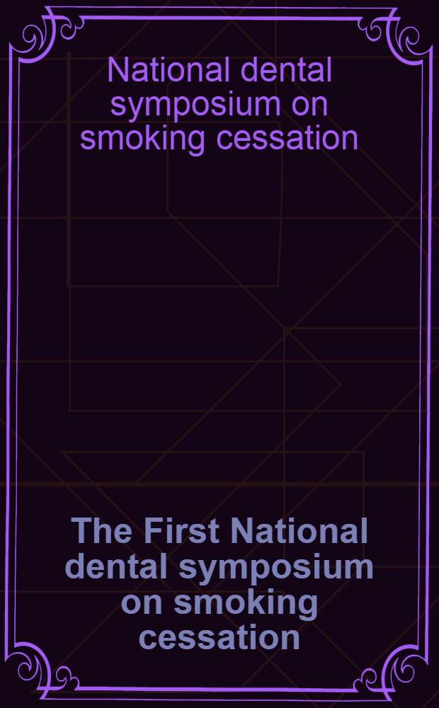 The First National dental symposium on smoking cessation: helping dental patient to quit smoking
