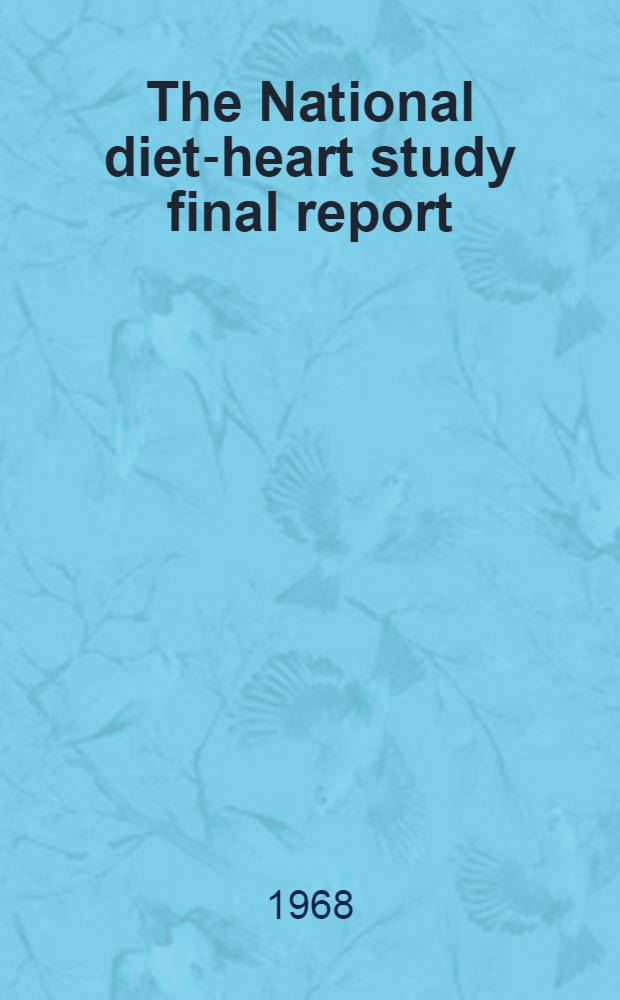 The National diet-heart study final report : Publication supported by Research Grant H-6007 US Public health service, National heart inst