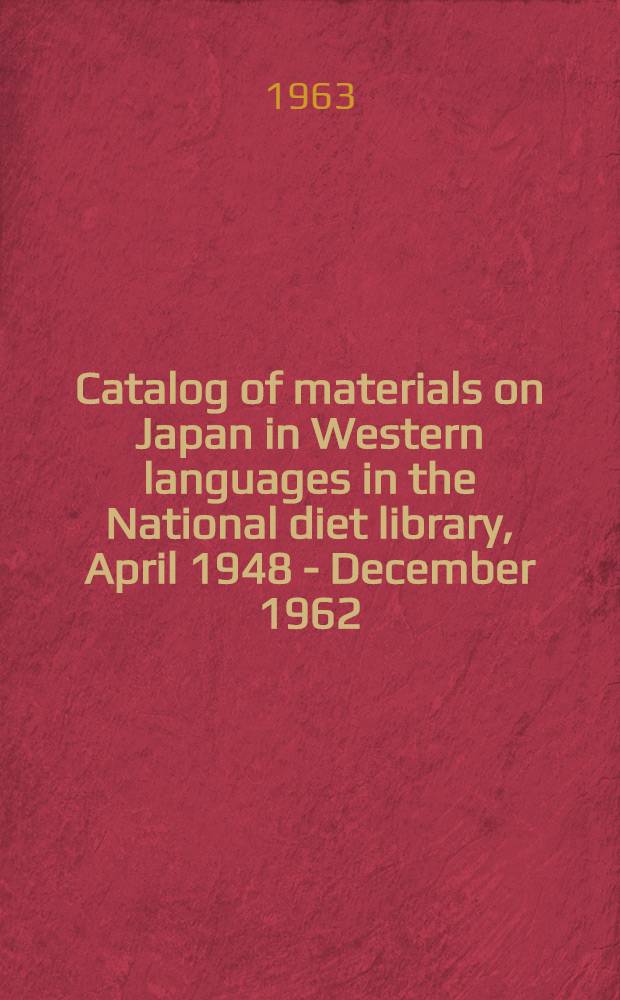 Catalog of materials on Japan in Western languages in the National diet library, April 1948 - December 1962 : (Preliminary ed.)